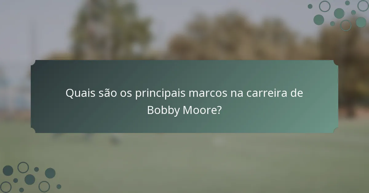 Quais são os principais marcos na carreira de Bobby Moore?