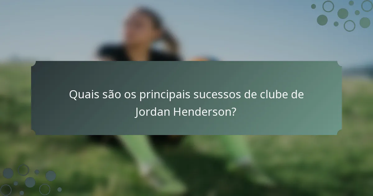 Quais são os principais sucessos de clube de Jordan Henderson?