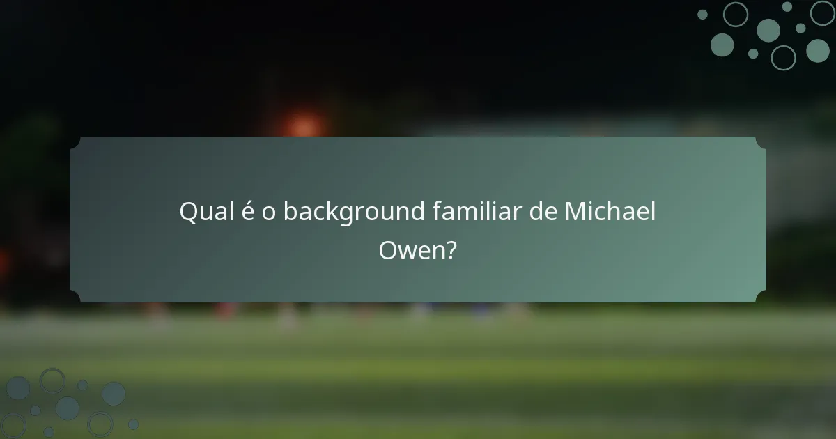 Qual é o background familiar de Michael Owen?