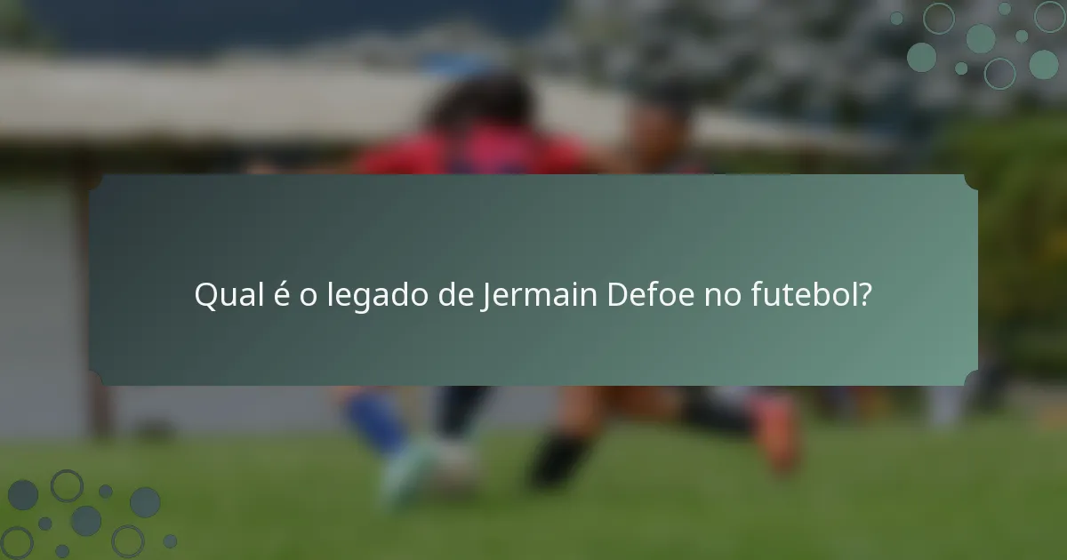 Qual é o legado de Jermain Defoe no futebol?
