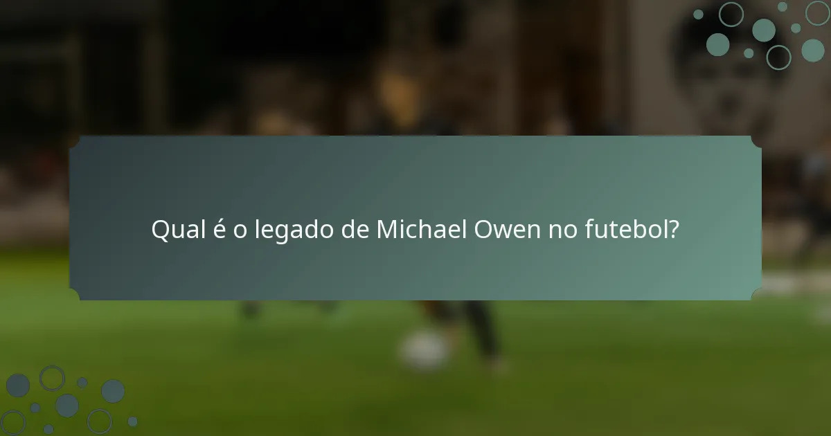 Qual é o legado de Michael Owen no futebol?
