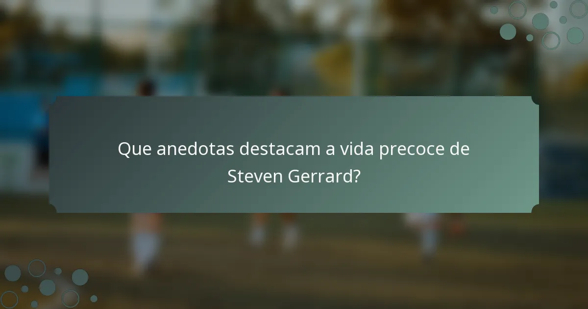 Que anedotas destacam a vida precoce de Steven Gerrard?