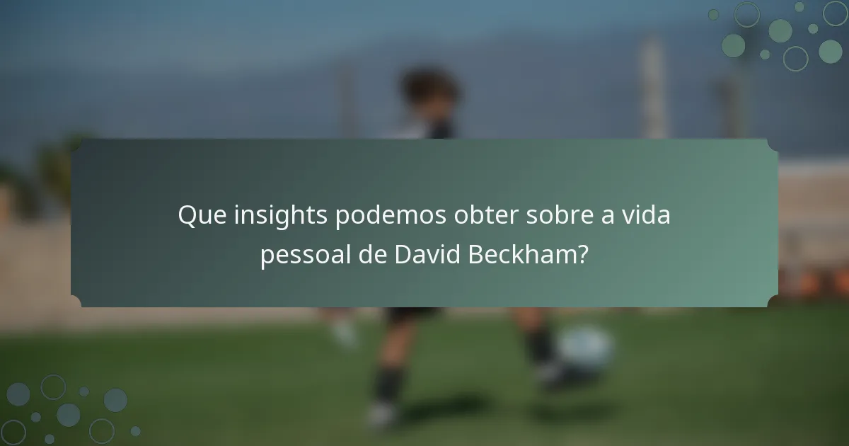 Que insights podemos obter sobre a vida pessoal de David Beckham?