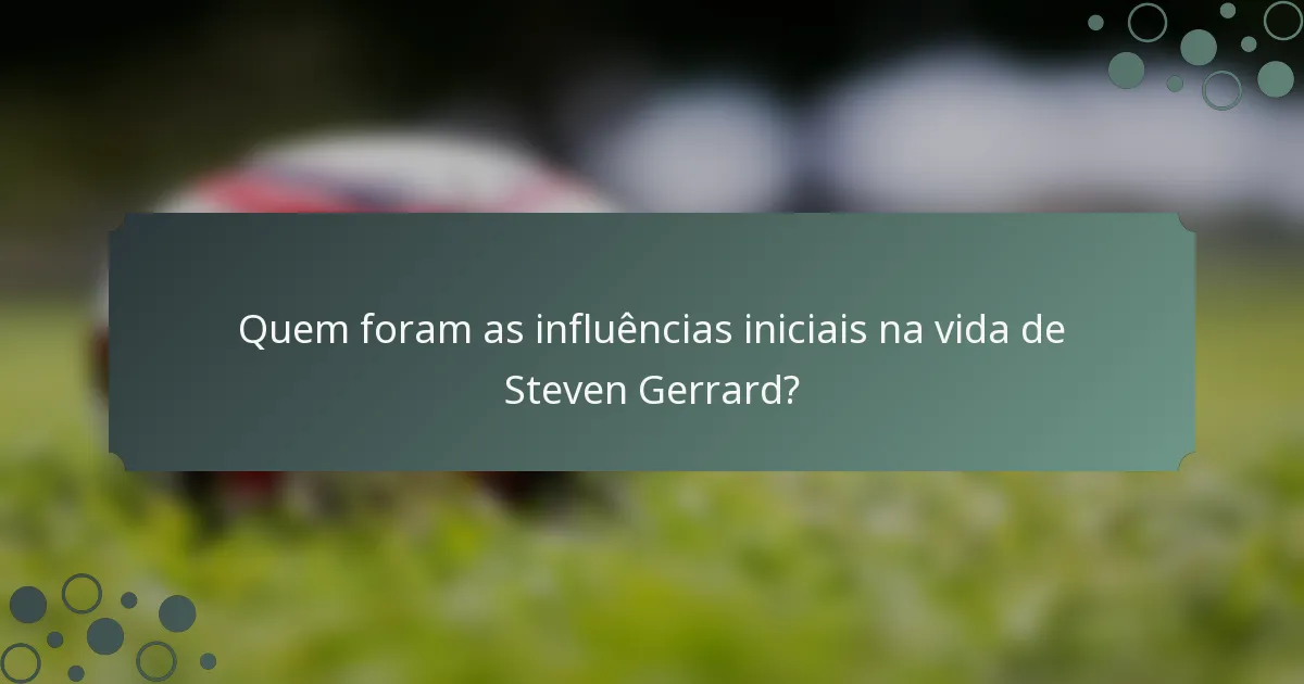 Quem foram as influências iniciais na vida de Steven Gerrard?